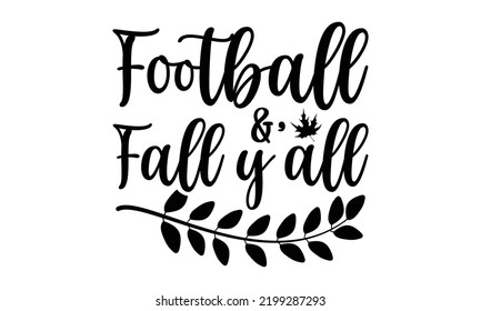 Football and Fall Y’all - Thanksgiving T-shirt Design, Handmade calligraphy vector illustration, Calligraphy graphic design, EPS, SVG Files for Cutting, bag, cups