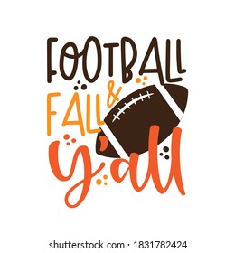 Football & Fall Y'all - funny phrase with american football ball. Good for T shirt print, poster, card, mug, and gift design.