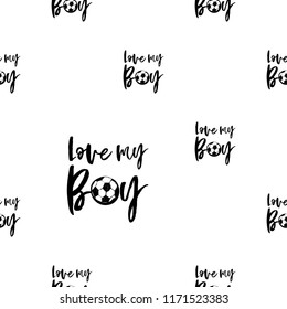 Football fan seamless pattern with love my boy sign. Graphic black sketch t-shirt design with european football or soccer ball and text on white background. Vector illustration.