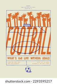 Football field near the palms.What is the life without goals. Soccer vintage typography silkscreen t-shirt print vector illustration.