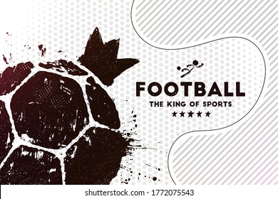 Football - the king of sports. Vector illustration of abstract football background with grunge soccer ball print and crown for your design