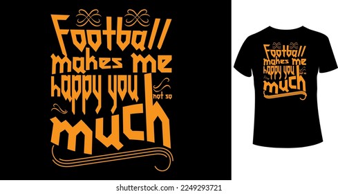 Football makes me happy you, not so much typography t-shirt design