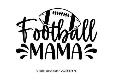 Football mama- Football t shirts design, Hand drawn lettering phrase, Calligraphy t shirt design, Isolated on white background, svg Files for Cutting Cricut and Silhouette, EPS 10 svg