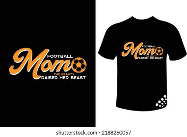 Football mom the beauty raised her beast motivational typography t-shirt design quote for football world cup