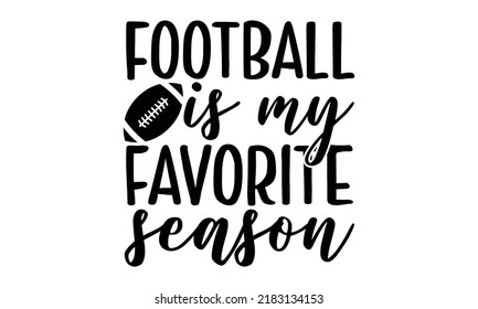 Football is my favorite season- Thanksgiving t-shirt design, SVG Files for Cutting, Handmade calligraphy vector illustration, Calligraphy graphic design, Funny Quote EPS