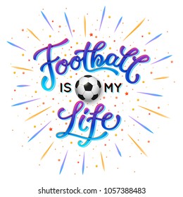 Football Is My Life Trendy Lettering Poster. Handwritten Inscription For Sport Background. Inspirational Quotes Vector Illustration