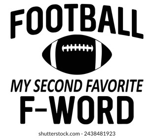 Football My Second Favorite F-Word 
 Svg,Football,Supportive Mom,Football Dad,Funny Football,Season,Game Day 