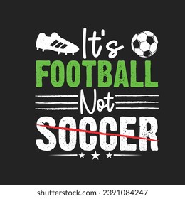 It's Football not Soccer. Soccer T-shirt design, Posters, Greeting Cards, Textiles, and Sticker Vector Illustration Design