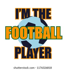 I’m the football player. Print for t-shirt, poster, massage, clothes, web, kids, card, phone case,   wrapping paper.