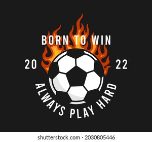 Football or soccer t-shirt design with burning ball and slogan. Soccer typography graphics for sports t-shirt with football ball in fire. Sportswear print for apparel. Vector illustration.