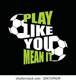 Football Sport, Play Like You Mean It, Typography Graphic Design, For T-shirt Prints, Vector Illustration