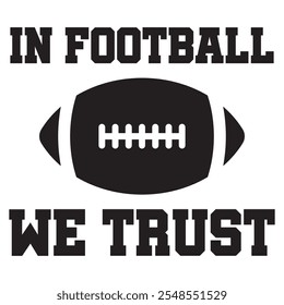 In football we trust - saying, phrase vector file. Football t-shirt digital design on transparent background.