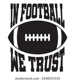 In football we trust - saying, phrase vector file. Football t-shirt digital design on transparent background.