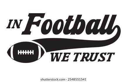 In football we trust - saying, phrase vector file. Football t-shirt digital design on transparent background.