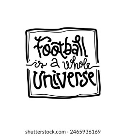 Football is a whole universe hand drawn lettering inspirational and motivational quote