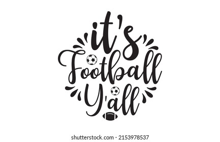 It’s Football Y'all - Isolated on white background, Good for t-shirt print, poster , banner, and gift design SVG Files for Cutting Circuit and Silhouette, EPS 10