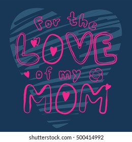 "for the love of my mom" slogan artwork idea for mother's day. lettering about mothers