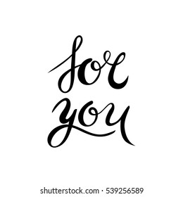 "for you" vector text. Hand drawn lettering for greeting card, prints and posters. Motivation inspiration typographic inscription, calligraphic design.