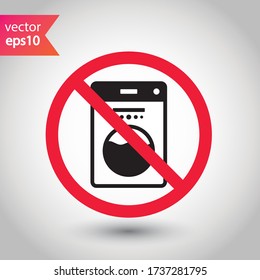 Forbidden Prohibited Warning, caution, attention, restriction label danger. No Washer vector icon. Washer flat sign design. Wash machine symbol pictogram