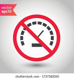 Forbidden Prohibited Warning, caution, attention, restriction label danger. Vector meter flat icon. Gauge vector icon. Do not use Speedometer measurement sign. Gauge symbol pictogram 