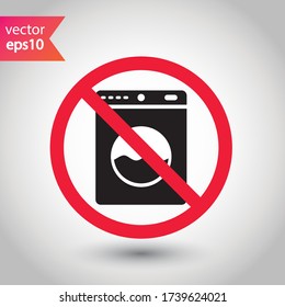Forbidden Prohibited Warning, caution, attention, restriction label danger. No Washer vector icon. Washer flat sign design. Do not use Wash machine symbol pictogram