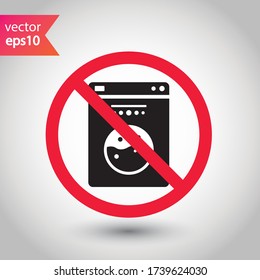 Forbidden Prohibited Warning, caution, attention, restriction label danger. No Washer vector icon. Washer flat sign design. Do not use Wash machine symbol pictogram