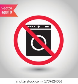 Forbidden Prohibited Warning, caution, attention, restriction label danger. No Washer vector icon. Washer flat sign design. Do not use Wash machine symbol pictogram