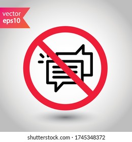 Forbidden Prohibited Warning, caution, attention, restriction label danger. No Bubble chat vector icon. Do not use Chat flat sign design. SMS chat symbol pictogram. Stop chatting