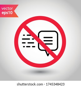 Forbidden Prohibited Warning, caution, attention, restriction label danger. No Bubble chat vector icon. Do not use Chat flat sign design. SMS chat symbol pictogram. Stop chatting