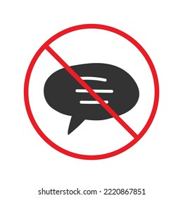 Forbidden Prohibited Warning, caution, attention, restriction label danger. No Bubble chat vector icon. Do not use Chat flat sign design. SMS chat symbol pictogram. Stop chatting