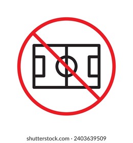 Forbidden Prohibited Warning, caution, attention, restriction label danger. No soccer field vector icon. Do not play football soccer sign design. No football field symbol flat pictogram