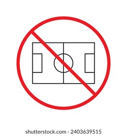 Forbidden Prohibited Warning, caution, attention, restriction label danger. No soccer field vector icon. Do not play football soccer sign design. No football field symbol flat pictogram
