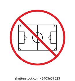 Forbidden Prohibited Warning, caution, attention, restriction label danger. No soccer field vector icon. Do not play football soccer sign design. No football field symbol flat pictogram