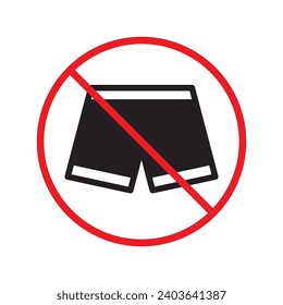 Forbidden Prohibited Warning, caution, attention, restriction label danger. No short vector icon. Do not wear short sign design. No shorts symbol flat pictogram. No man pants icon