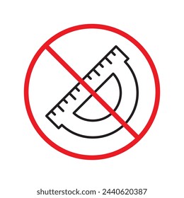 Forbidden ruler sign. Warning, caution, attention, restriction, label. Do not use protractor icon. Ruler flat sign design. Protractor symbol pictogram. UX UI icon