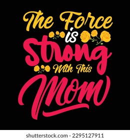 The force is strong with this mom, Mother's day shirt print template,  typography design for mom mommy mama daughter grandma girl women aunt mom life child best mom adorable shirt