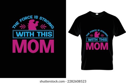 THE FORCE IS STRONG...MOTHERS DAY T SHIRT
