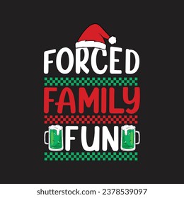 Forced Family Fun. Christmas T-Shirt Design, Posters, Greeting Cards, Textiles, Sticker Vector Illustration, Hand drawn lettering for Xmas invitations, mugs, and gifts.