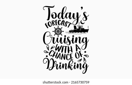 Today’s forecast cruising with a chance of drinking - Cruise t shirt design, Hand drawn lettering phrase, Calligraphy graphic design, SVG Files for Cutting Cricut and Silhouette