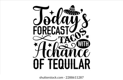 Today’s forecast tacos with achance of tequila- Cinco de Mayo SVG typography t-shirt design, Handmade calligraphy vector illustration, Hand drawn lettering phrase isolated on white background, greetin