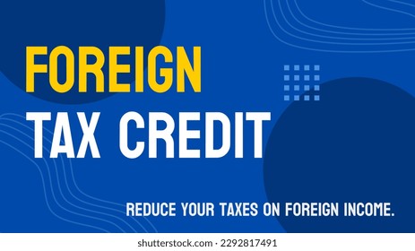 Foreign Tax Credit: Credit for taxes paid to a foreign country.