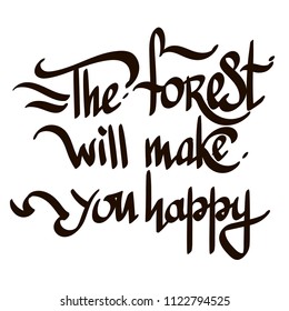 The fores will make you happy. Handwritten lettering isolated on white background.