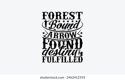 Forest Bound Arrow Found Destiny Fulfilled - Hunting T-Shirt Design, Hunt Quotes, Handwritten Phrase Calligraphy Design, Hand Drawn Lettering Phrase Isolated On White Background.
