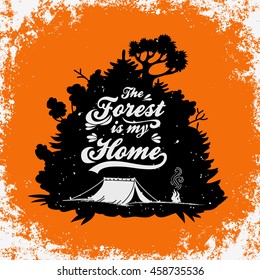 The forest is my home. Poster with bonfire, tent and forest. Travel, adventure, backpacking. Inspiration Typography for t-shirt print