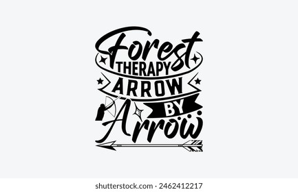 Forest Therapy Arrow By Arrow - Hunting T-Shirt Design, The Bow And Arrow Quotes, This Illustration Can Be Used As A Print On T-Shirts And Bags, Posters, Cards, Mugs.