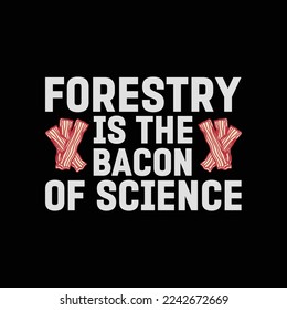 Forestry Bacon Of Science funny t-shirt design