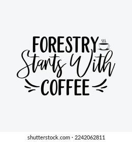 Forestry starts with coffee funny t-shirt design