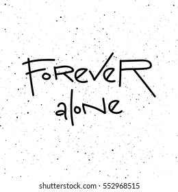 Forever alone phrase calligraphy. Lettering motivational poster or card design. Hand drawn quote. Vector illustration.