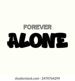 Forever alone typography slogan for t shirt printing, vector illustration.