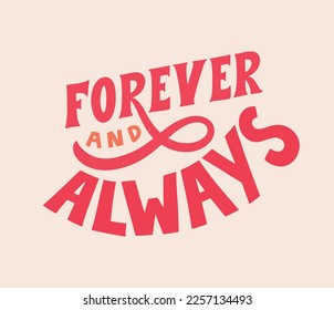 Forever and always- hand written Love lettering quote for Valentine's day. Unique calligraphic design. Romantic phrase for couples. Modern Typographic script.